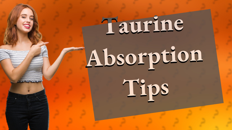 Taurine Absorption Tips