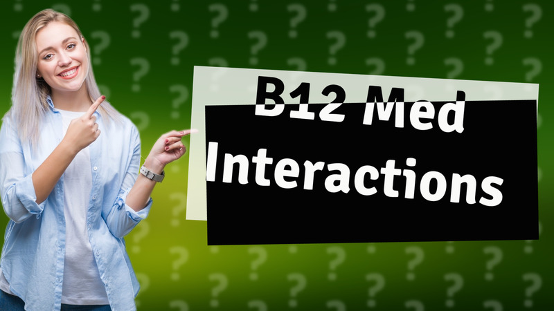B12 Med Interactions