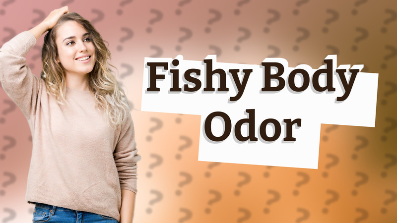Fishy Body Odor