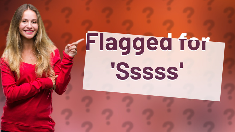 Flagged for 'Sssss'