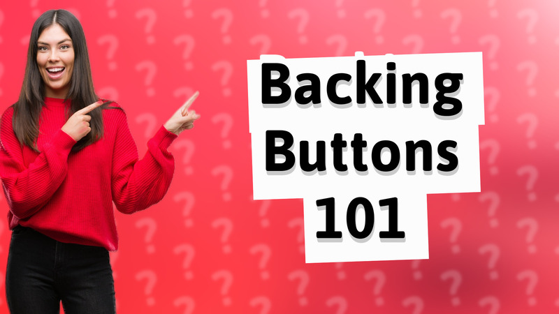 Backing Buttons 101