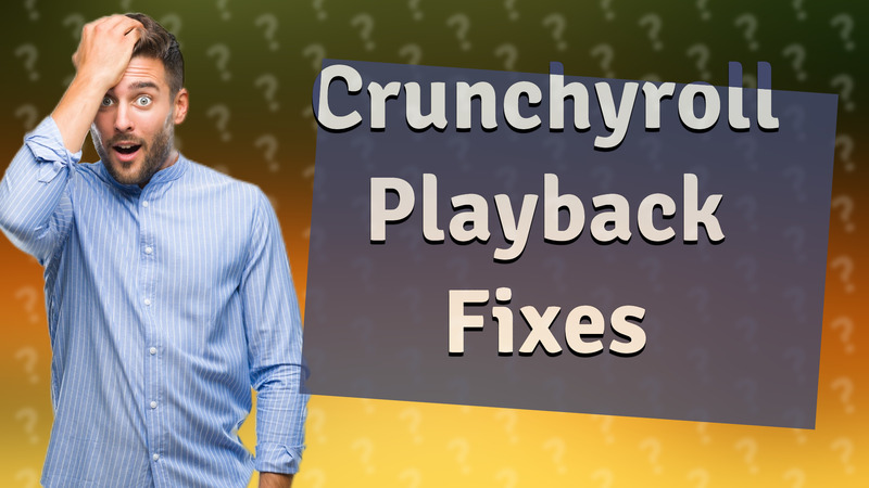 Crunchyroll Playback Fixes