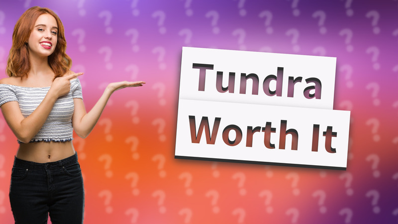 Tundra Worth It