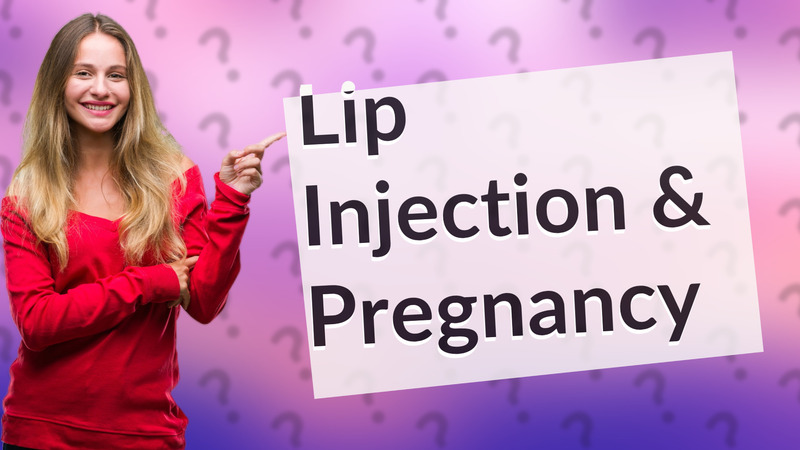 Lip Injection & Pregnancy