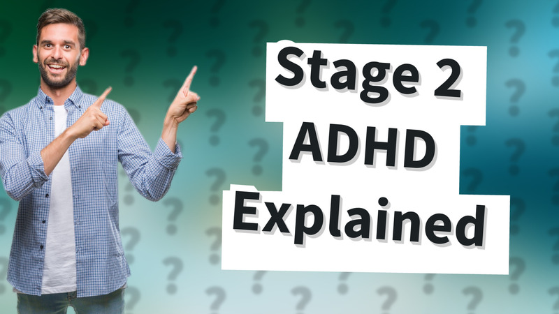 Stage 2 ADHD Explained