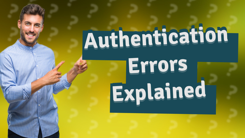 Authentication Errors Explained