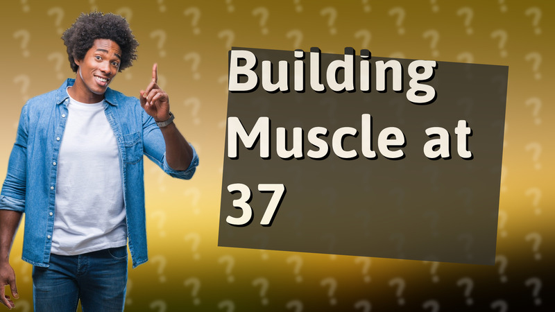 Building Muscle at 37