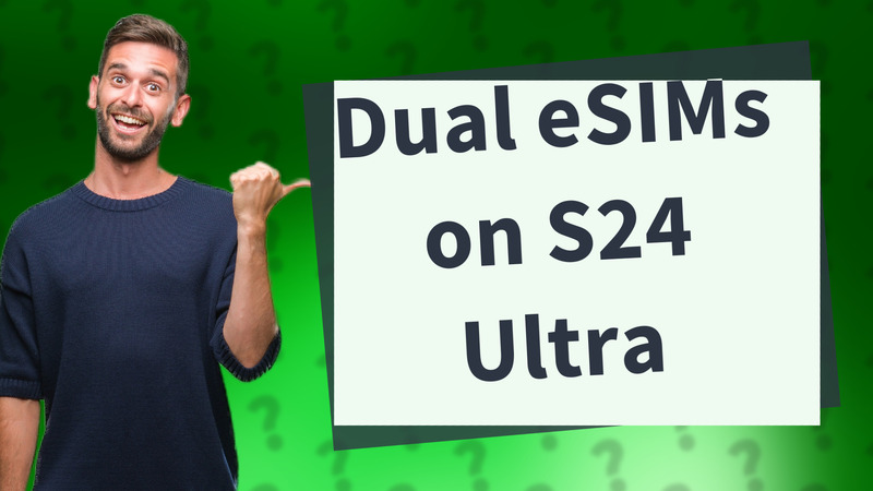 Dual eSIMs on S24 Ultra