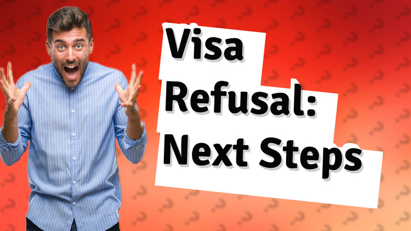 Visa Refusal: Next Steps