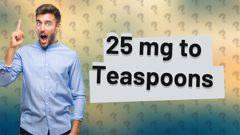 25 mg to Teaspoons