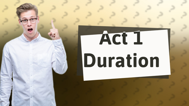 Act 1 Duration
