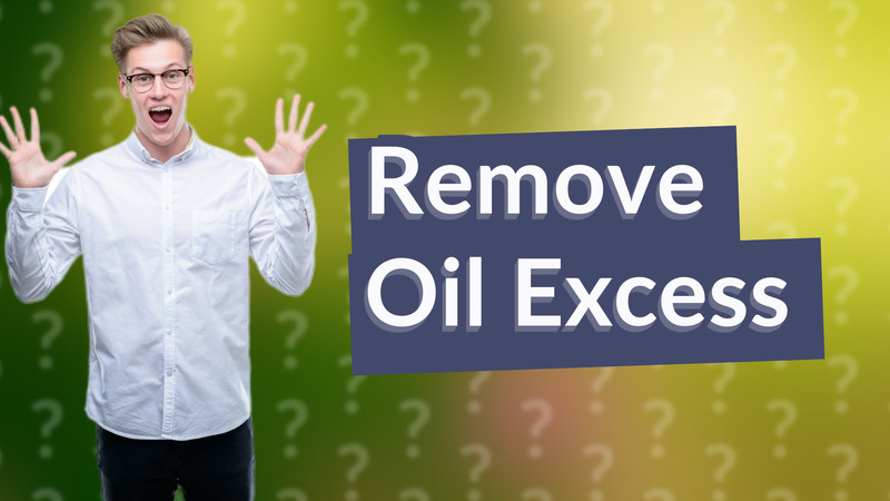 Remove Oil Excess