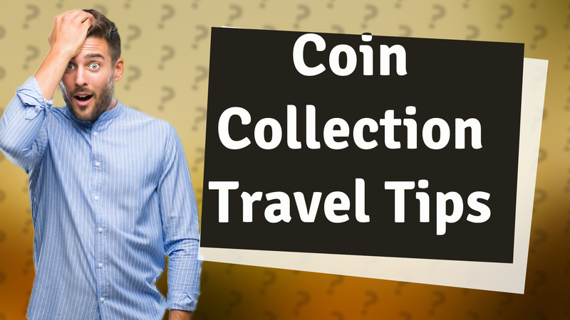 Coin Collection Travel Tips