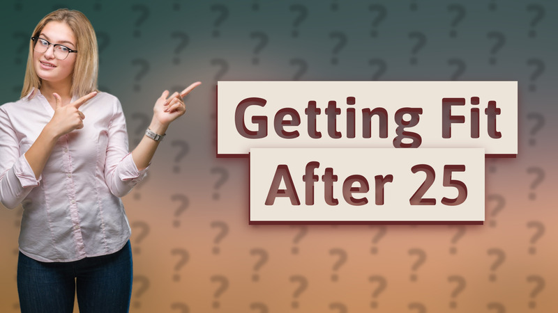 Getting Fit After 25