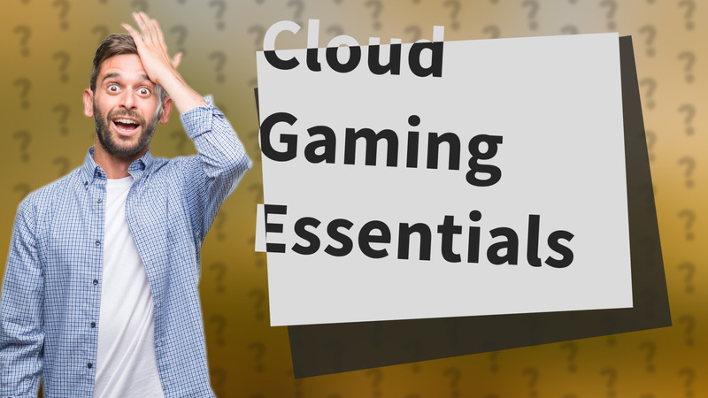 Cloud Gaming Essentials