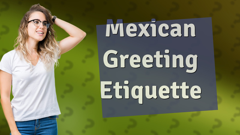 Mexican Greeting Etiquette