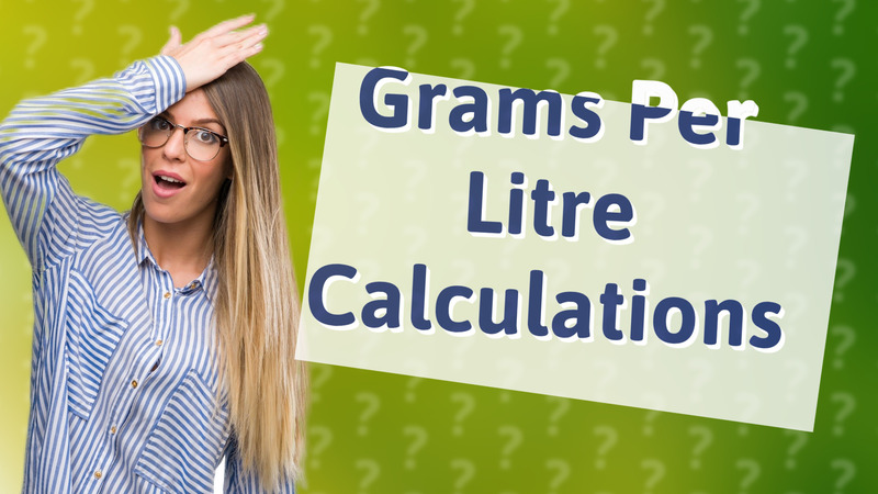 Grams Per Litre Calculations