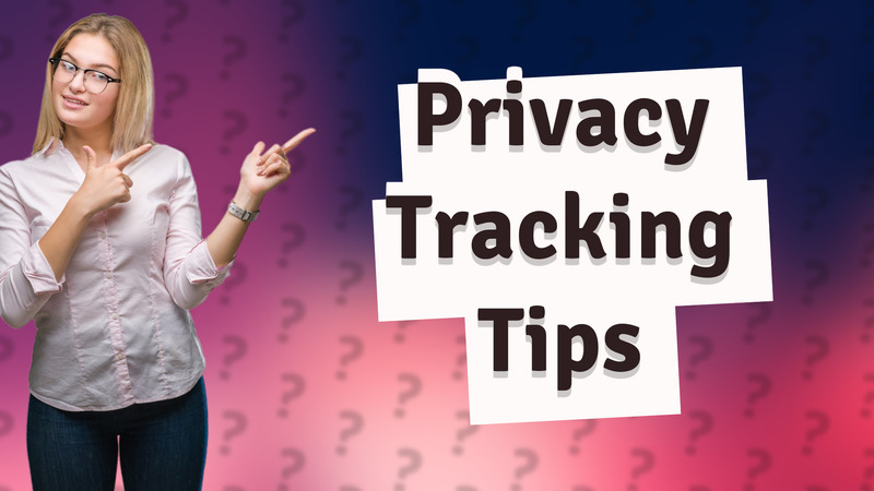 Privacy Tracking Tips