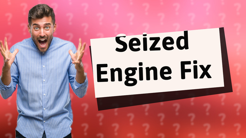 Seized Engine Fix