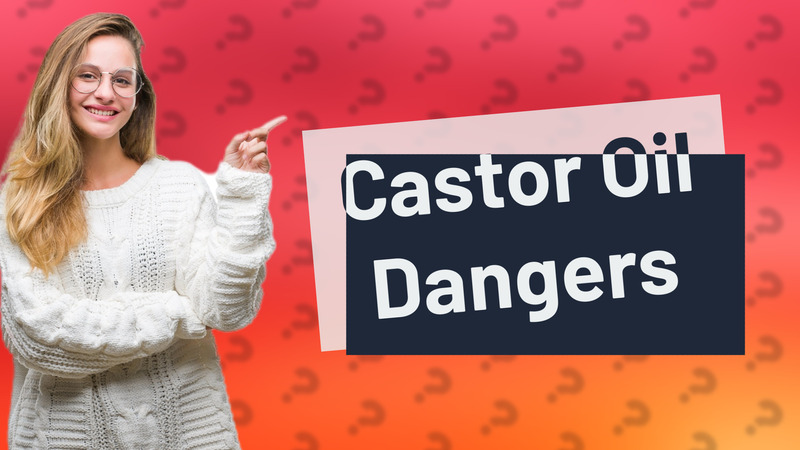Castor Oil Dangers