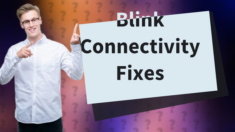 Blink Connectivity Fixes