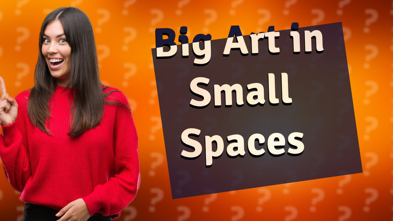 Big Art in Small Spaces