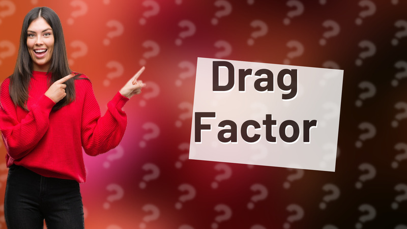 Drag Factor