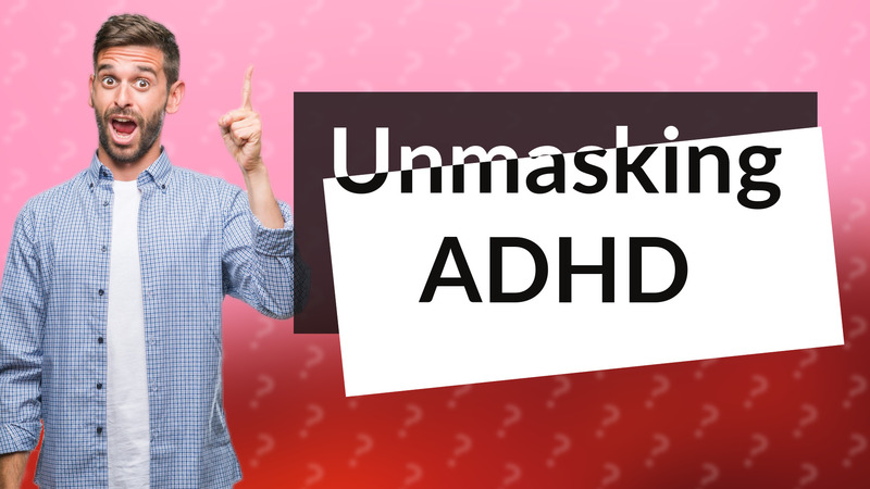 Unmasking ADHD