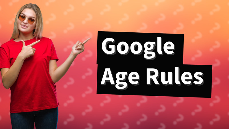 Google Age Rules