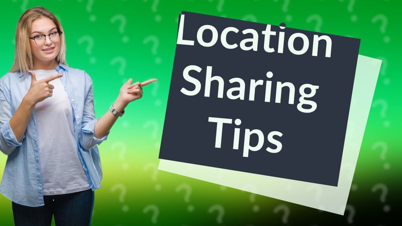 Location Sharing Tips