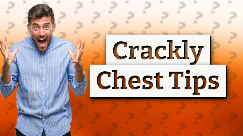 Crackly Chest Tips