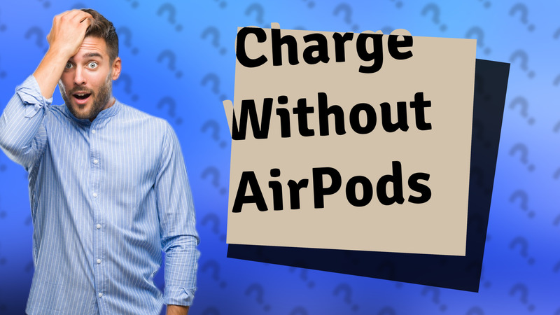Charge Without AirPods