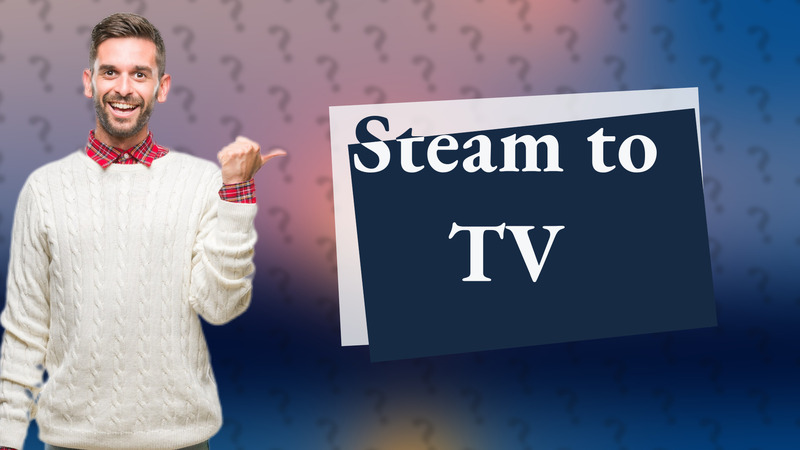 Steam to TV
