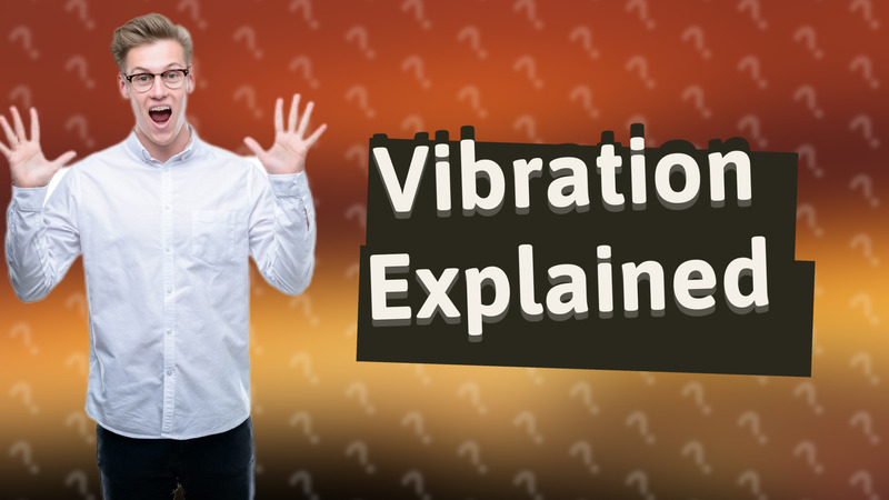 Vibration Explained