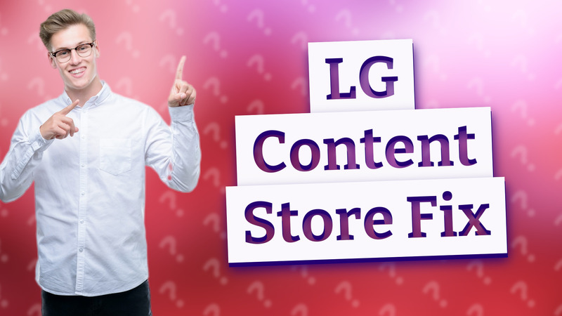 LG Content Store Fix