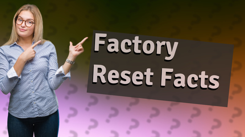 Factory Reset Facts
