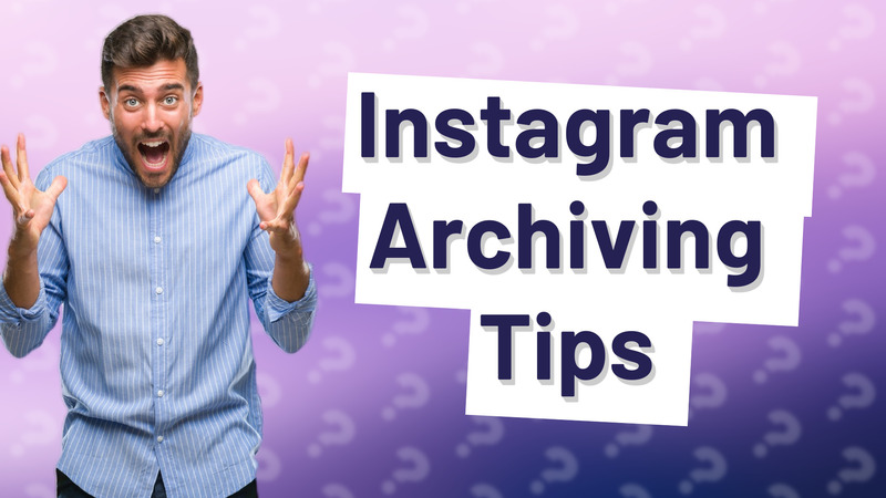 Instagram Archiving Tips