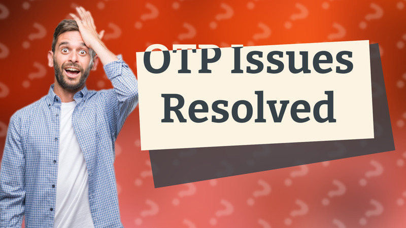 OTP Issues Resolved