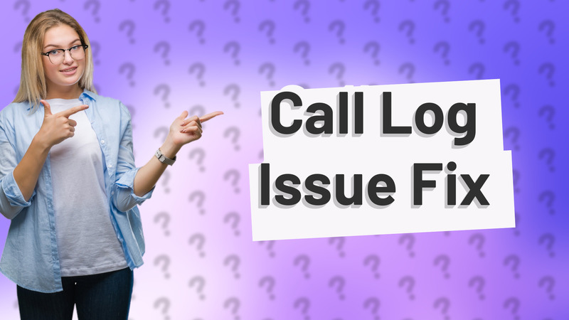 Call Log Issue Fix