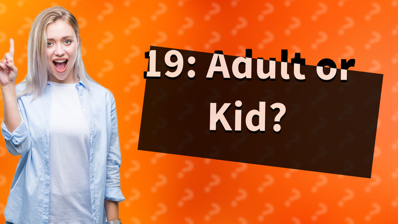 19: Adult or Kid?