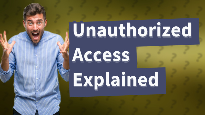 Unauthorized Access Explained