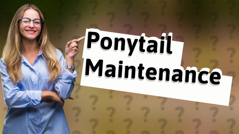 Ponytail Maintenance