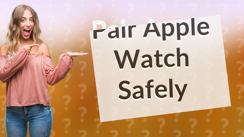 Pair Apple Watch Safely