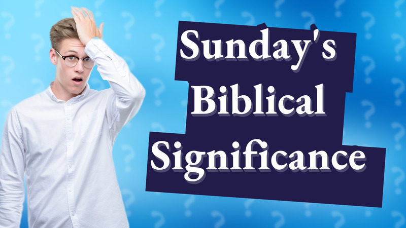 Sunday's Biblical Significance