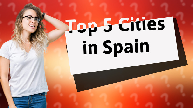 Top 5 Cities in Spain