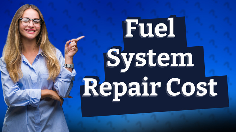 Fuel System Repair Cost