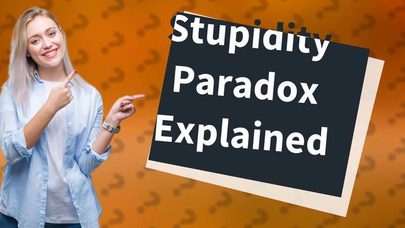 Stupidity Paradox Explained