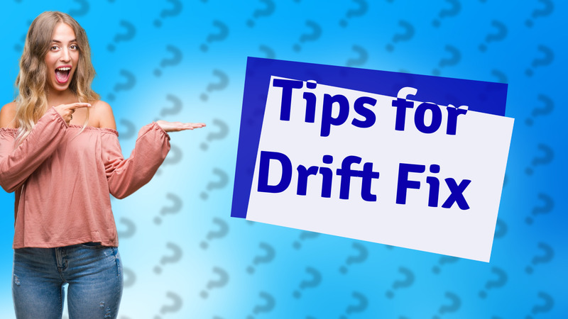 Tips for Drift Fix