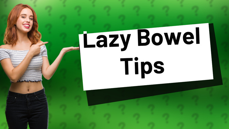 Lazy Bowel Tips