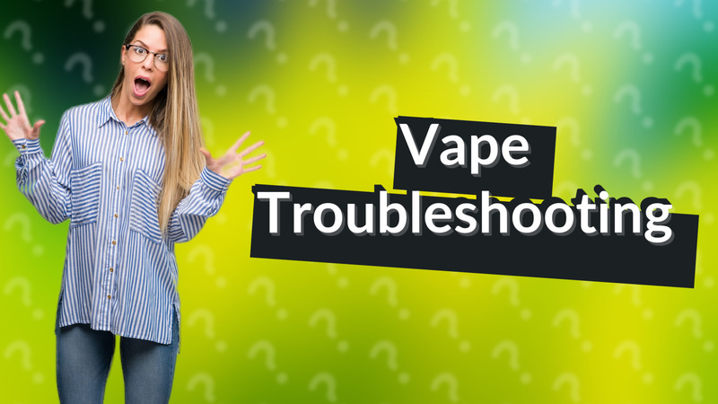 Vape Troubleshooting